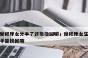 摩羯座生气怎么挽回（15个有效方法，让你成为挽回专家）