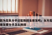 如何挽回男友？以假性分手后重修旧好的秘诀（掌握正确的方式，让他重新爱上你）