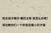 如何与女孩子聊天话题举例，追女生技巧上升50%（成功的秘密在这里，让你的约会变得更加轻松自如！）