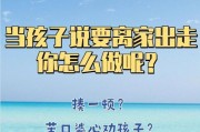 孩子离家出走，怎么办？（全面了解离家出走的情况和解决方法）