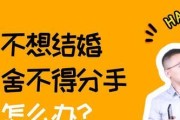如何成功挽回不想分手的对象？（15个实用技巧，让你重获爱情）