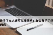 女生提出分手后，男生为什么不挽回？（探究男性的分手心态和行为原因，分析女生在分手时应该如何处理）
